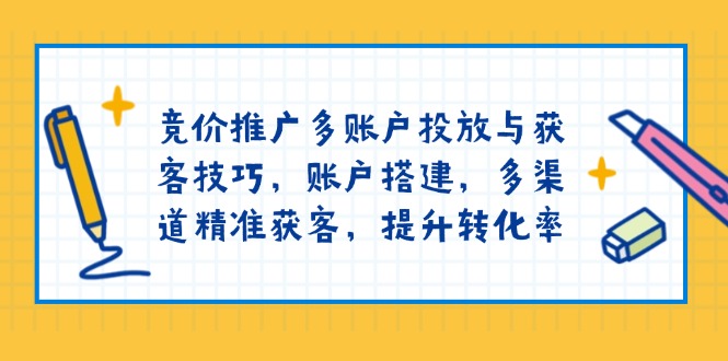 竞价推广多账户投放与获客技巧，账户搭建，多渠道精准获客，提升转化率盘点资源网-专注分享网络创业落地实操课程 – 全网首发_高质量项目输出盘点项目网